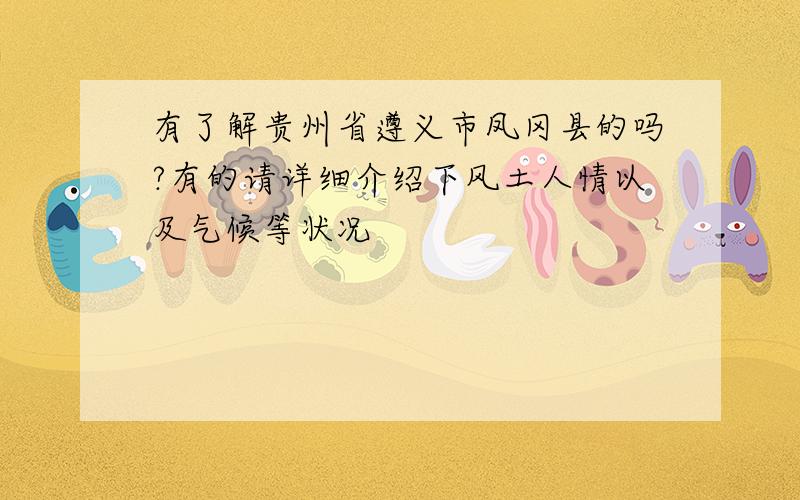 有了解贵州省遵义市凤冈县的吗?有的请详细介绍下风土人情以及气候等状况