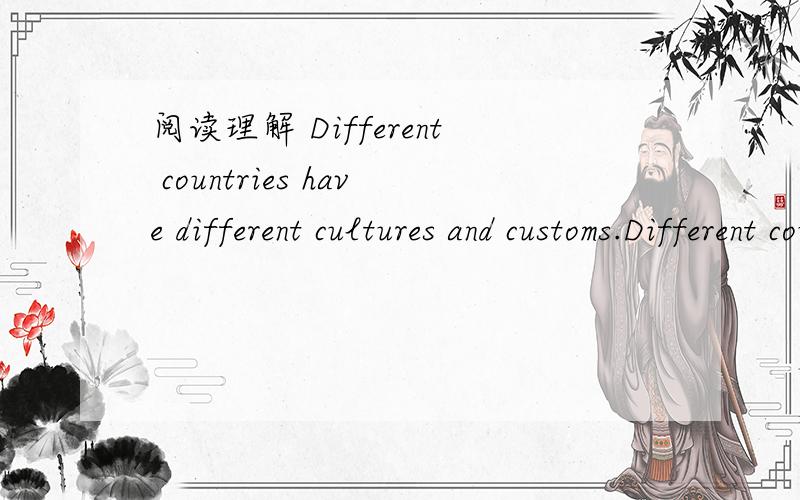 阅读理解 Different countries have different cultures and customs.Different countries have different cultures and customs.Do you know about them?The following contents will tell you a lot.In both China and some western countries,the rose is regard