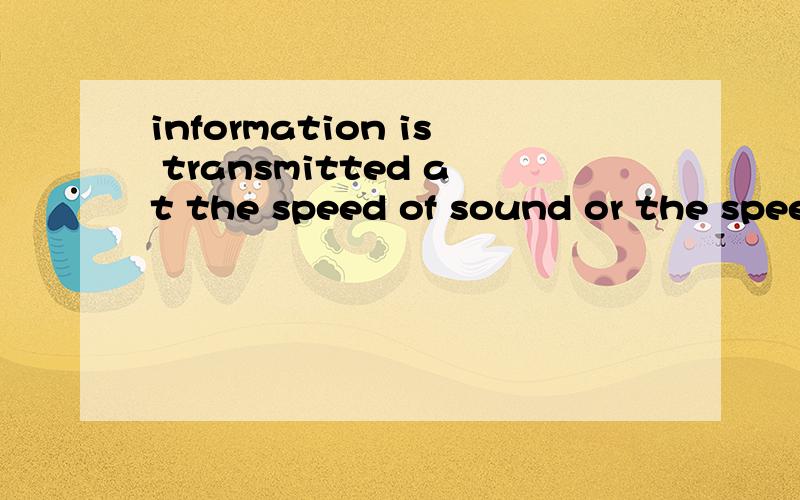 information is transmitted at the speed of sound or the speed of light