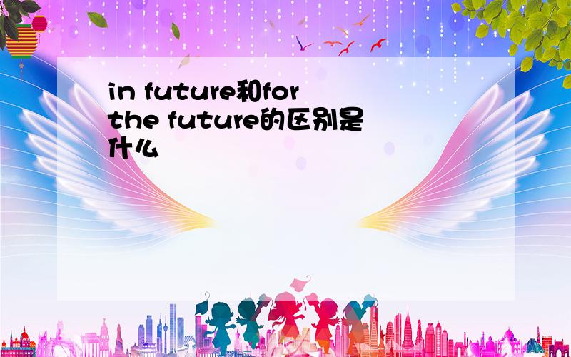 in future和for the future的区别是什么