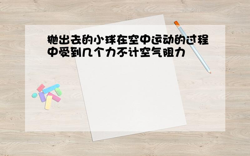 抛出去的小球在空中运动的过程中受到几个力不计空气阻力