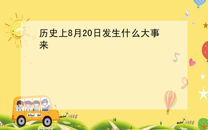 历史上8月20日发生什么大事来