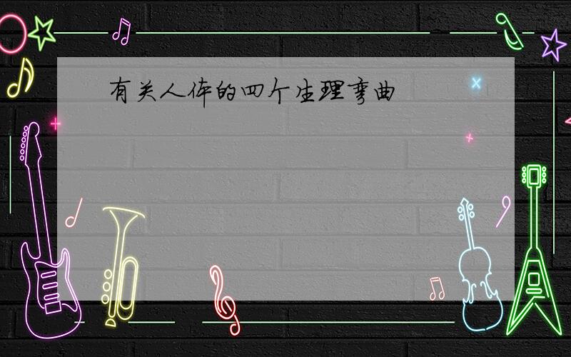 有关人体的四个生理弯曲