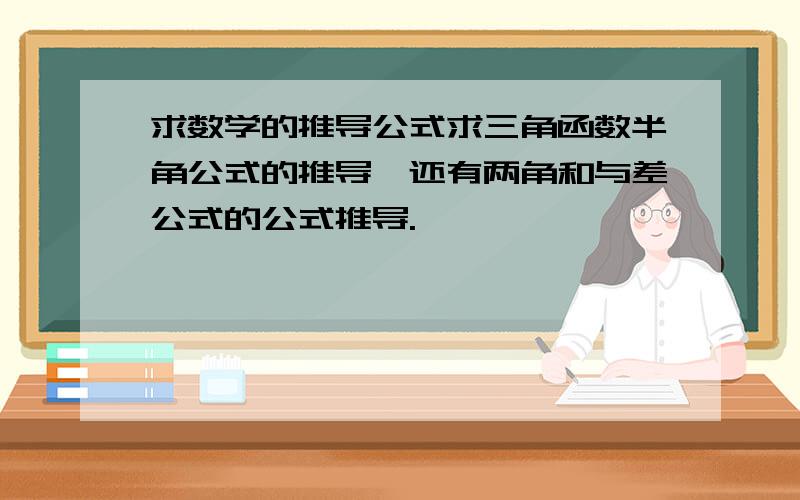 求数学的推导公式求三角函数半角公式的推导,还有两角和与差公式的公式推导.