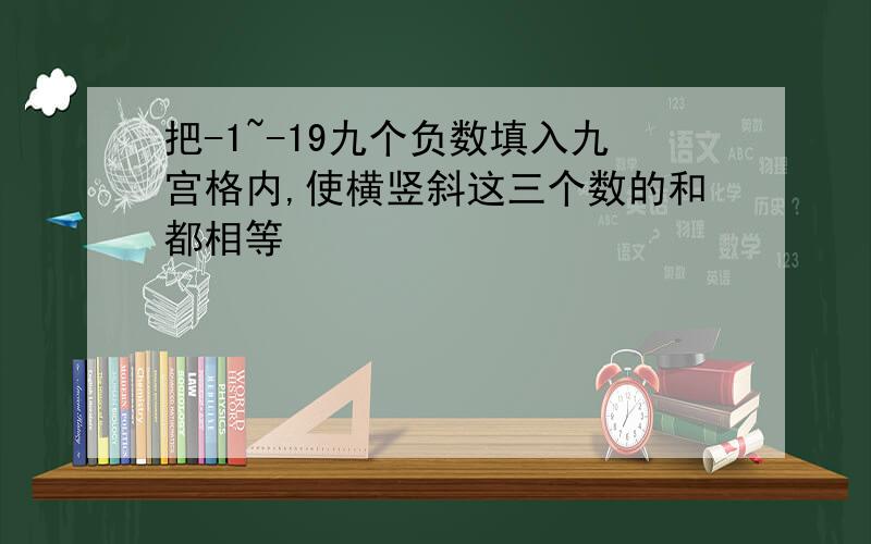 把-1~-19九个负数填入九宫格内,使横竖斜这三个数的和都相等