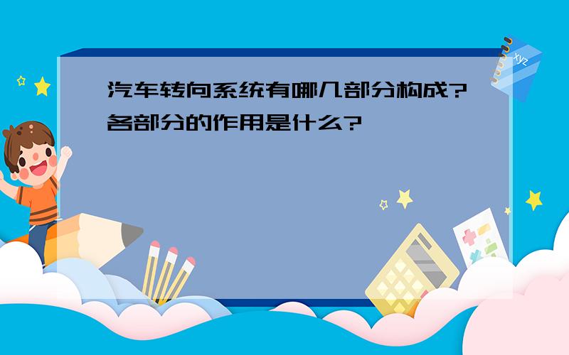 汽车转向系统有哪几部分构成?各部分的作用是什么?