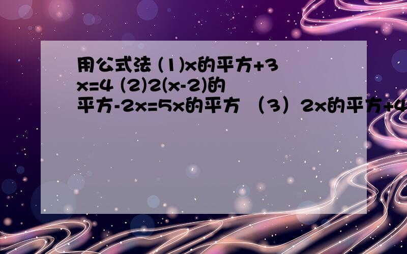 用公式法 (1)x的平方+3x=4 (2)2(x-2)的平方-2x=5x的平方 （3）2x的平方+4根号3x-9=0