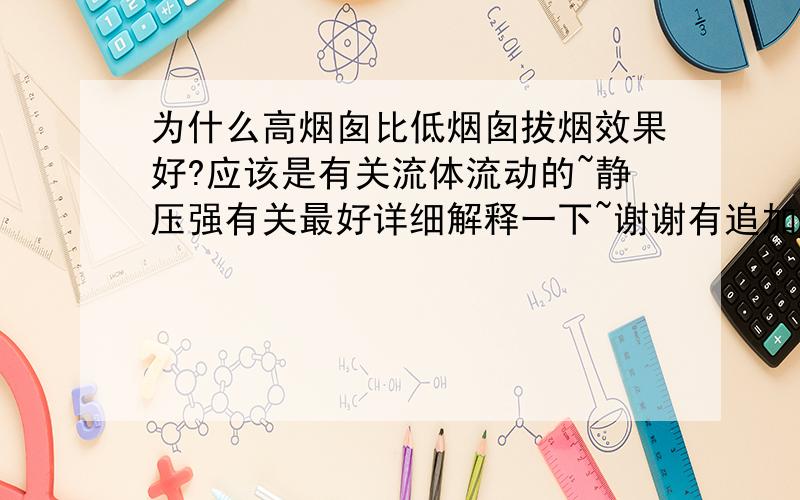 为什么高烟囱比低烟囱拔烟效果好?应该是有关流体流动的~静压强有关最好详细解释一下~谢谢有追加~一楼的很不专业 那么说地球也成鼓风机了？