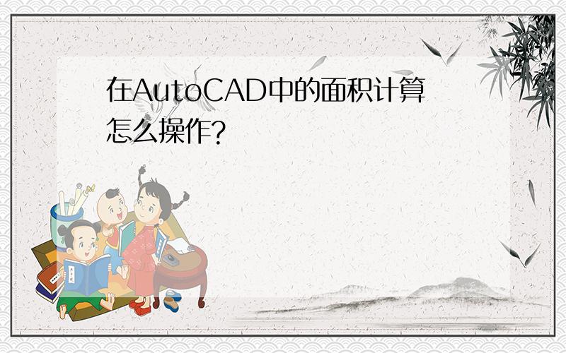 在AutoCAD中的面积计算怎么操作?