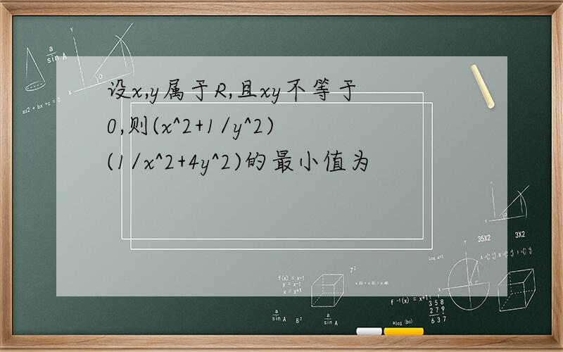 设x,y属于R,且xy不等于0,则(x^2+1/y^2)(1/x^2+4y^2)的最小值为