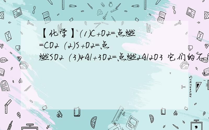 【化学】（1）C+O2=点燃=CO2 （2）S+O2=点燃SO2 （3）4Al+3O2=点燃2Al2O3 它们的不同之处是什么