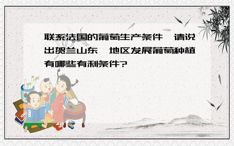 联系法国的葡萄生产条件,请说出贺兰山东麓地区发展葡萄种植有哪些有利条件?