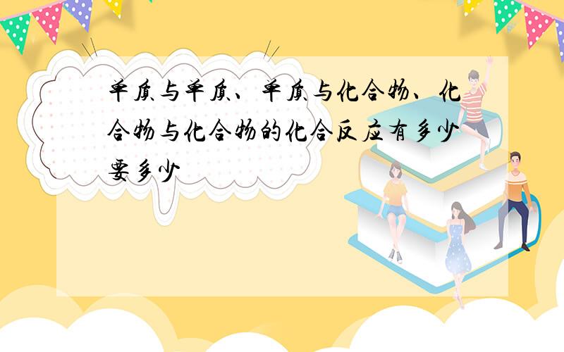 单质与单质、单质与化合物、化合物与化合物的化合反应有多少要多少