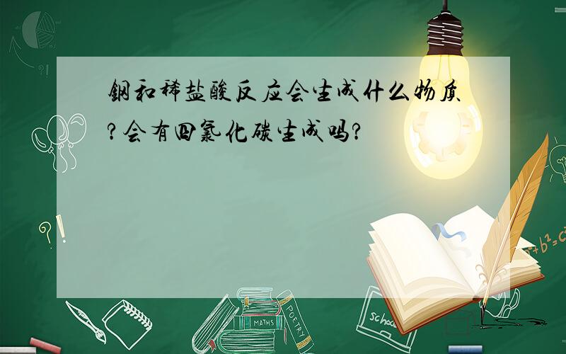 钢和稀盐酸反应会生成什么物质?会有四氯化碳生成吗?