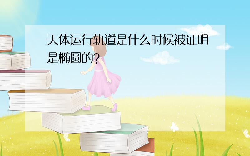 天体运行轨道是什么时候被证明是椭圆的?