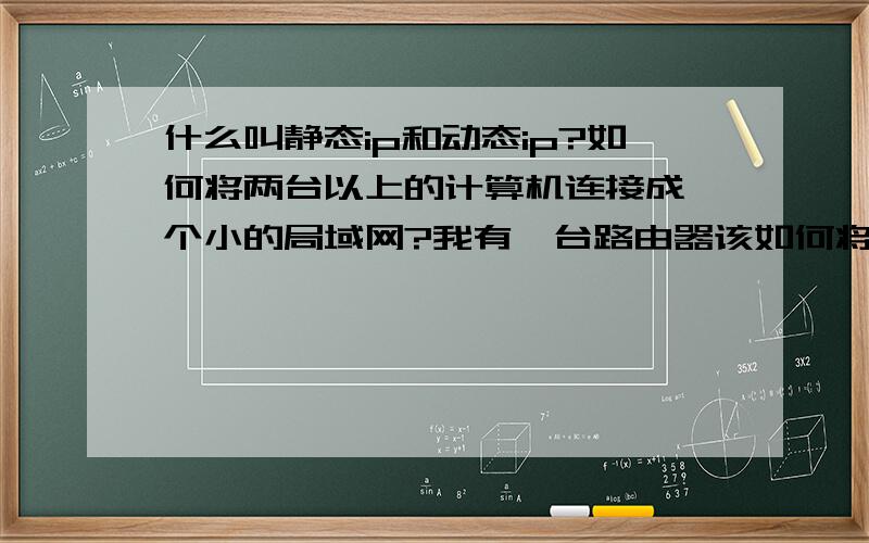 什么叫静态ip和动态ip?如何将两台以上的计算机连接成一个小的局域网?我有一台路由器该如何将三台计算机连成一个局域网