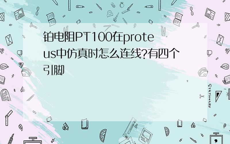 铂电阻PT100在proteus中仿真时怎么连线?有四个引脚