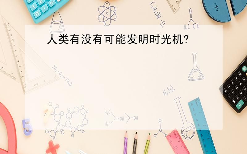 人类有没有可能发明时光机?