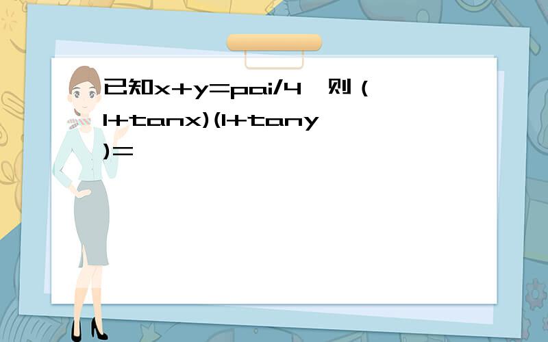 已知x+y=pai/4,则（1+tanx)(1+tany)=