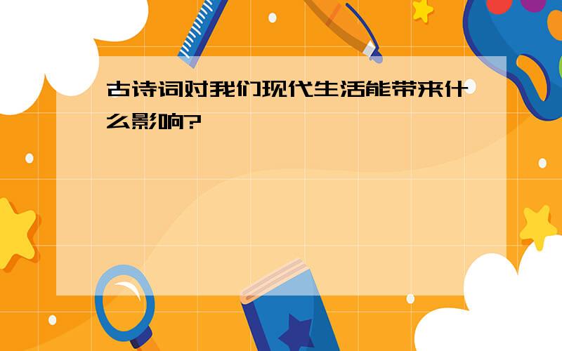 古诗词对我们现代生活能带来什么影响?