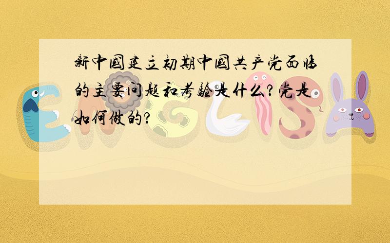 新中国建立初期中国共产党面临的主要问题和考验是什么?党是如何做的?