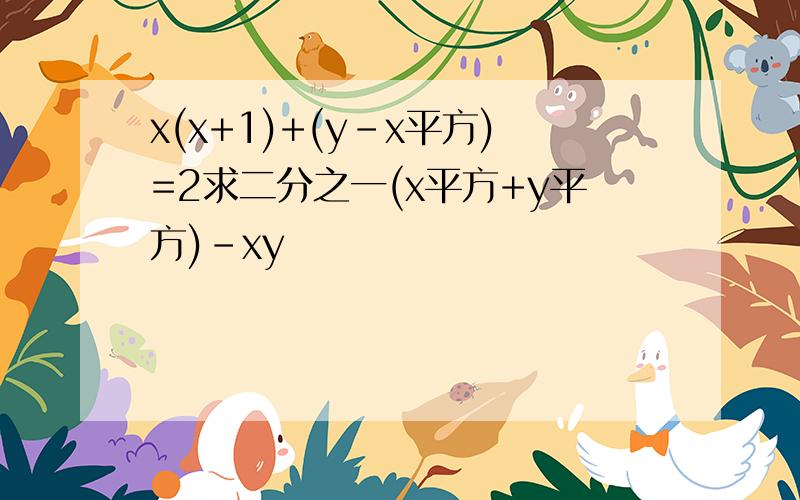 x(x+1)+(y-x平方)=2求二分之一(x平方+y平方)-xy