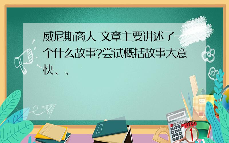 威尼斯商人 文章主要讲述了一个什么故事?尝试概括故事大意快、、