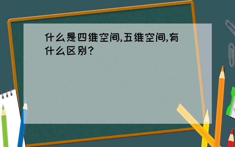 什么是四维空间,五维空间,有什么区别?