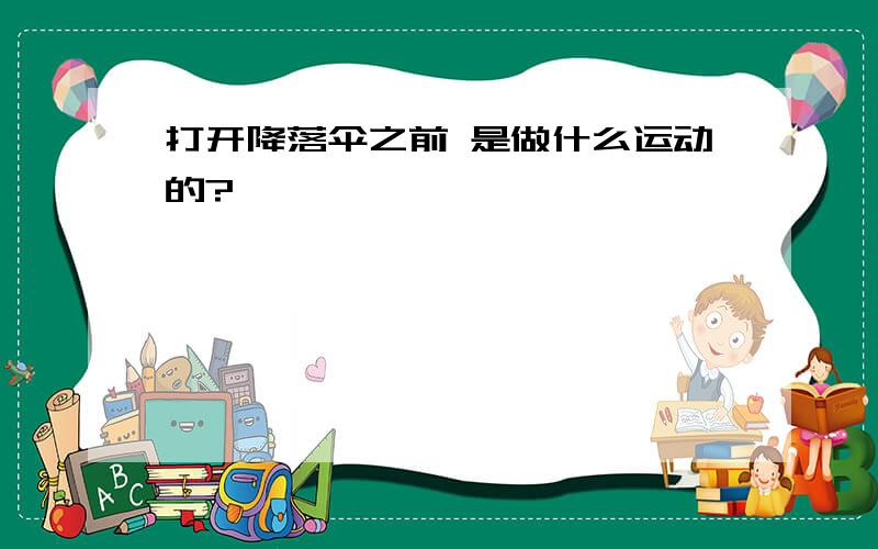 打开降落伞之前 是做什么运动的?