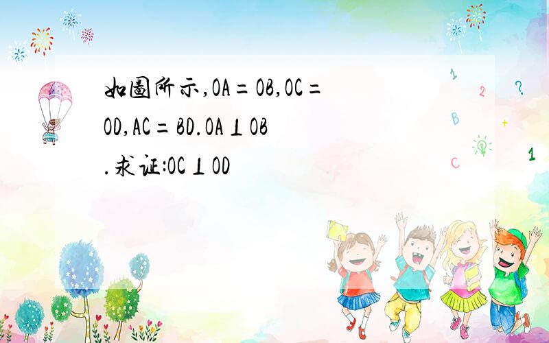 如图所示,OA=OB,OC=OD,AC=BD.OA⊥OB.求证:OC⊥OD