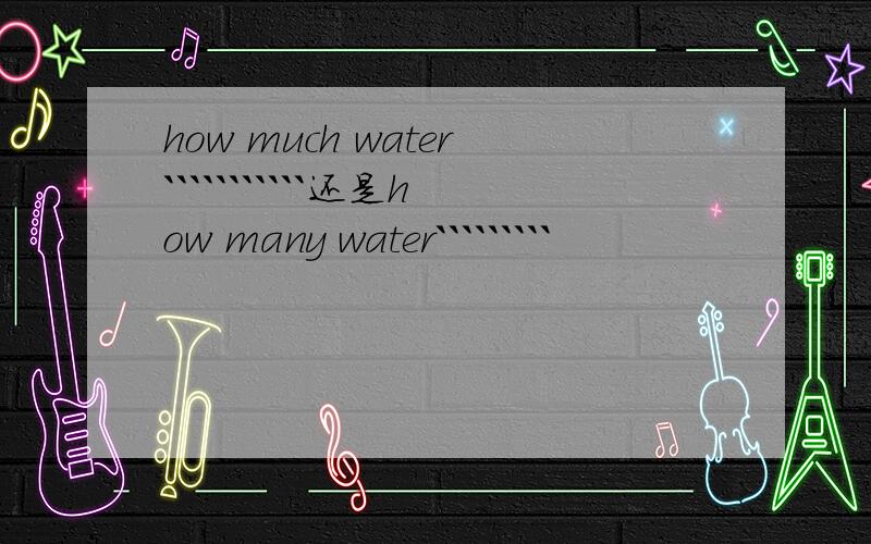 how much water```````````还是how many water`````````