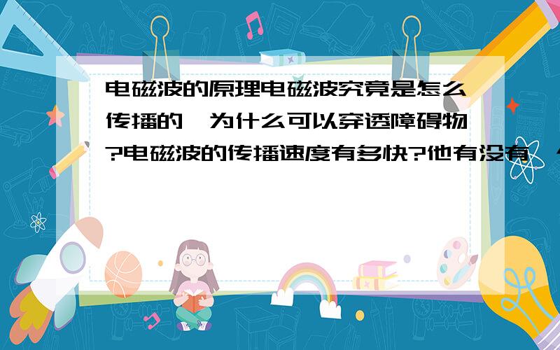 电磁波的原理电磁波究竟是怎么传播的,为什么可以穿透障碍物?电磁波的传播速度有多快?他有没有一个具体的形态