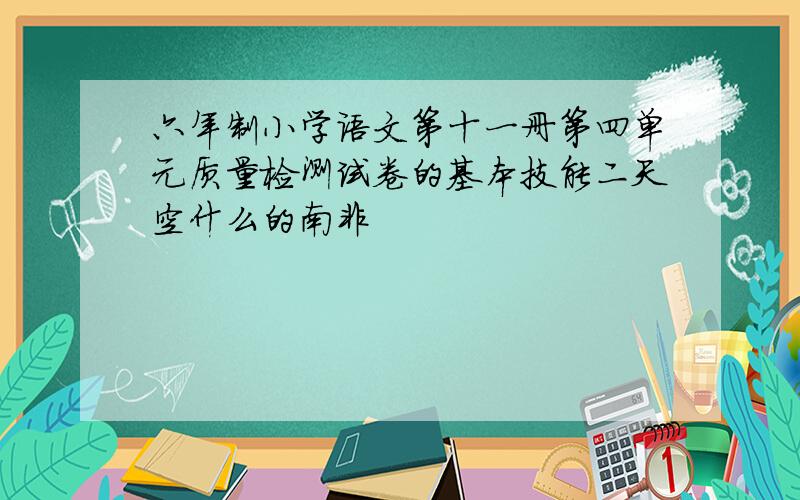 六年制小学语文第十一册第四单元质量检测试卷的基本技能二天空什么的南非