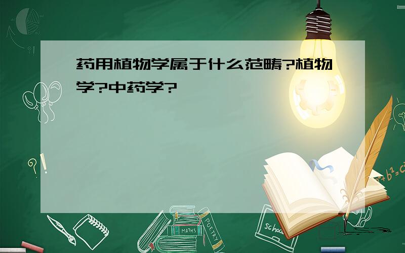 药用植物学属于什么范畴?植物学?中药学?