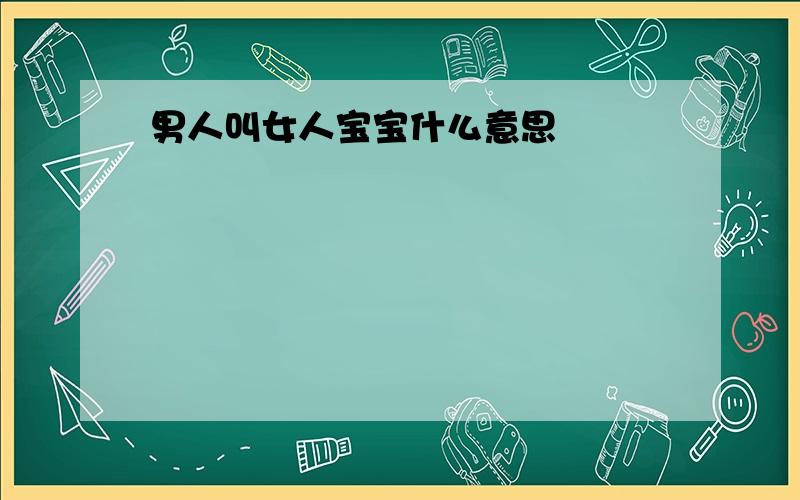 男人叫女人宝宝什么意思