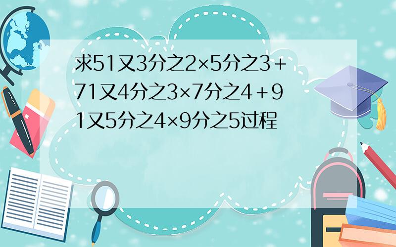 求51又3分之2×5分之3＋71又4分之3×7分之4＋91又5分之4×9分之5过程