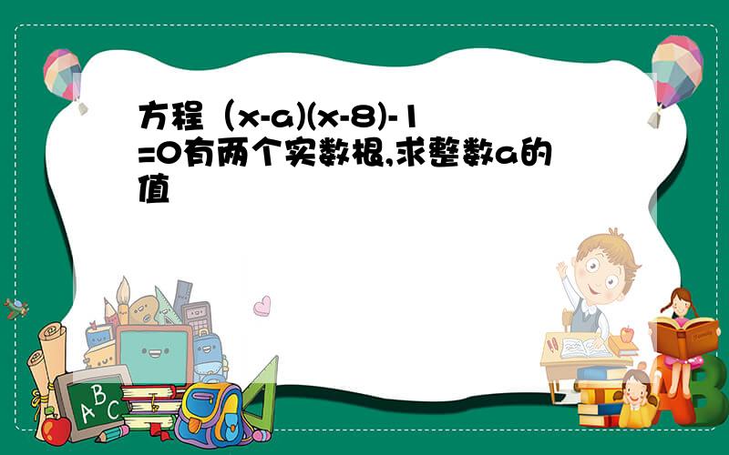 方程（x-a)(x-8)-1=0有两个实数根,求整数a的值