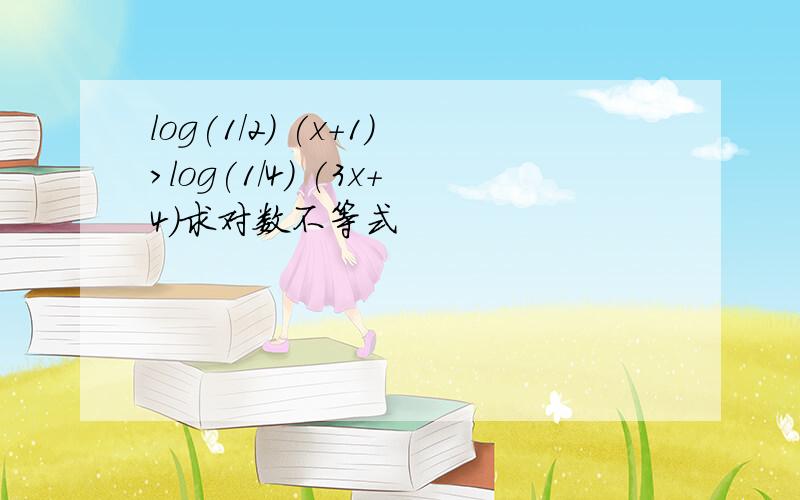 log(1/2) (x+1)>log(1/4) (3x+4)求对数不等式