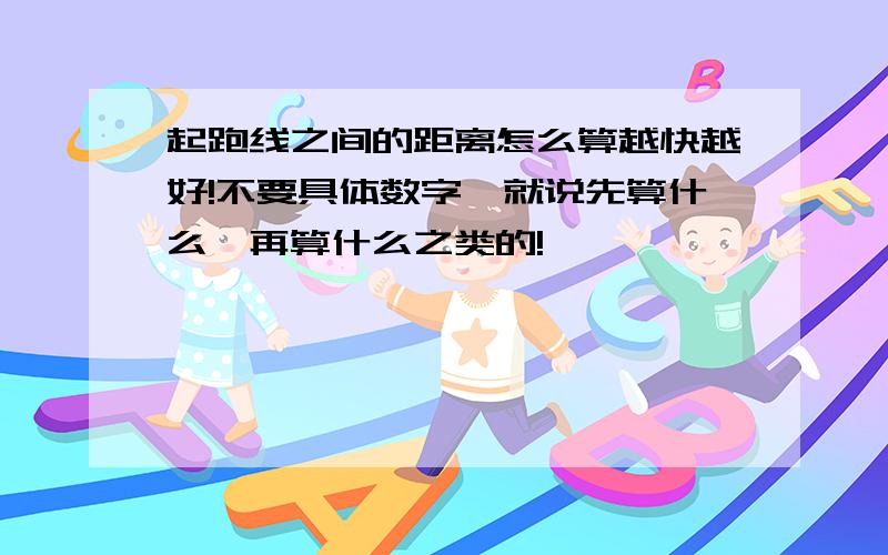 起跑线之间的距离怎么算越快越好!不要具体数字,就说先算什么,再算什么之类的!