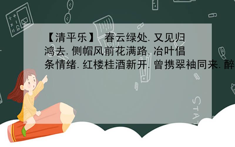 【清平乐】 春云绿处.又见归鸿去.侧帽风前花满路.冶叶倡条情绪.红楼桂酒新开.曾携翠袖同来.醉弄影娥池水,短箫吹落残梅.请问,这是晏殊的词么?想表达什么呢?