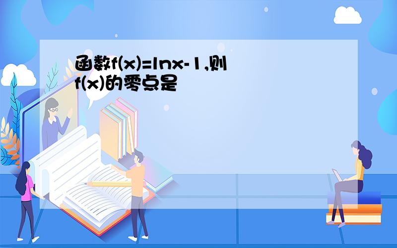 函数f(x)=lnx-1,则f(x)的零点是