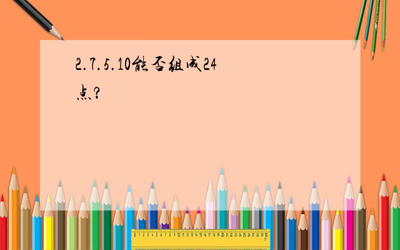 2.7.5.10能否组成24点?