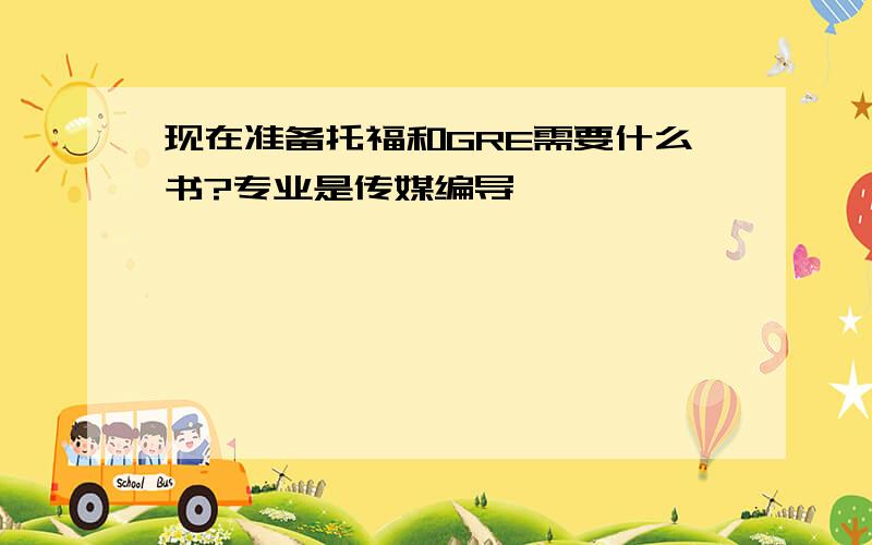 现在准备托福和GRE需要什么书?专业是传媒编导