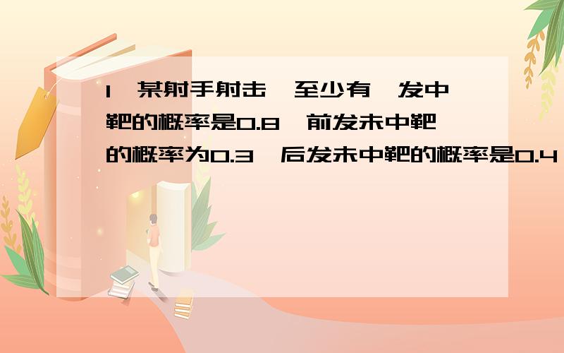 1、某射手射击,至少有一发中靶的概率是0.8,前发未中靶的概率为0.3,后发未中靶的概率是0.4,求前发中靶而后发未中靶的概率.2、有50件产品,45件正品、5件次品,从中任取三件.求恰取得一件次品