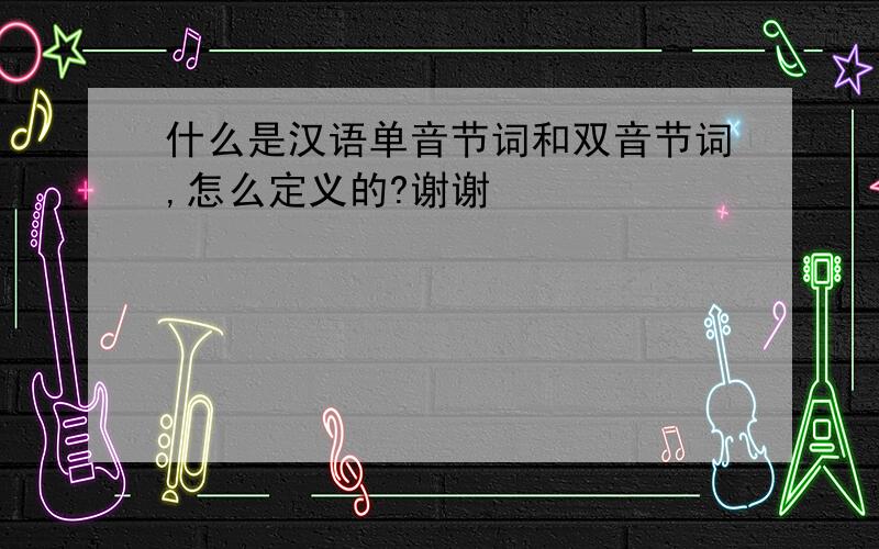 什么是汉语单音节词和双音节词,怎么定义的?谢谢