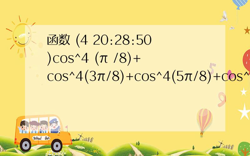 函数 (4 20:28:50)cos^4 (π /8)+cos^4(3π/8)+cos^4(5π/8)+cos^4(7π/8) =