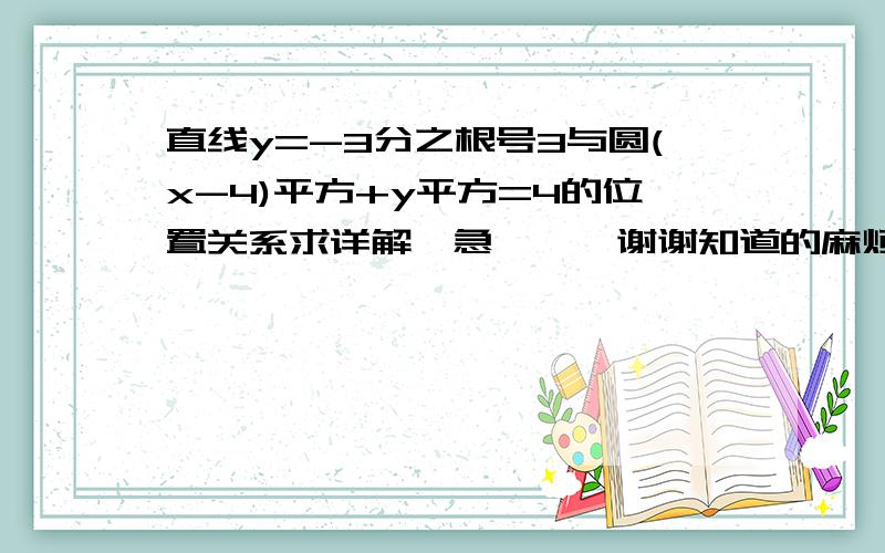 直线y=-3分之根号3与圆(x-4)平方+y平方=4的位置关系求详解,急、、、谢谢知道的麻烦告诉我，，，谢谢