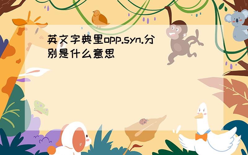 英文字典里opp.syn.分别是什么意思