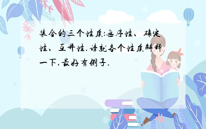 集合的三个性质：无序性、确定性、互异性.请就各个性质解释一下,最好有例子.