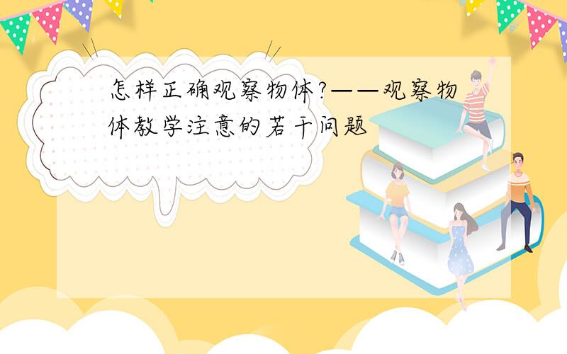 怎样正确观察物体?——观察物体教学注意的若干问题